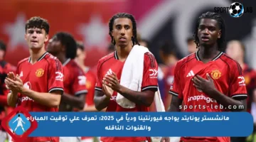 مانشستر يونايتد يواجه فيورنتينا ودياً في 2025: تعرف على توقيت المباراة والقنوات الناقلة